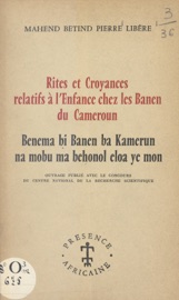 Rites et croyances relatifs à l'enfance chez les Banen du Cameroun - Centre national de la recherche scientifique & Mahend Betind Pierre Libère
