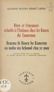 Rites et croyances relatifs à l'enfance chez les Banen du Cameroun by Centre national de la recherche scientifique & Mahend Betind Pierre Libère