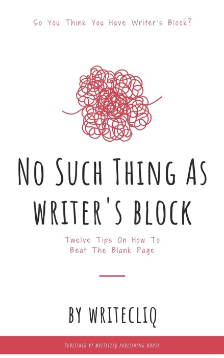 No Such Thing As Writer's Block: Twelve Tips On How To Beat The Blank Page