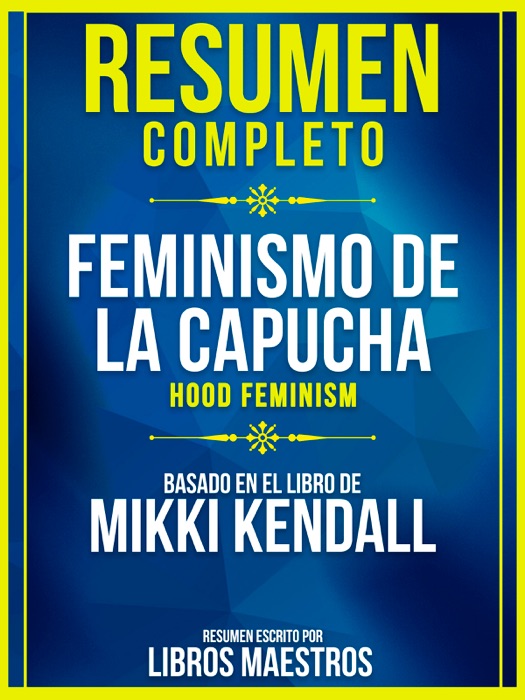 Resumen Completo: Feminismo De La Capucha (Hood Feminism) - Basado En El Libro De Mikki Kendall