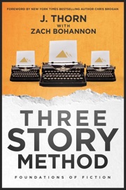 Three Story Method: Foundations of Fiction - J. Thorn & Zach Bohannon