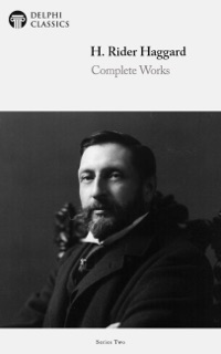 Delphi Complete Works of H. Rider Haggard by H. Rider Haggard