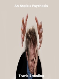 An Aspie's Psychosis - Travis Breeding
