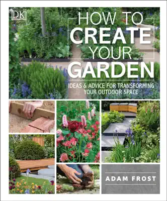How to Create Your Garden by Adam Frost book