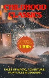 CHILDHOOD CLASSICS - Ultimate Collection: 1400+ Tales of Magic, Adventure, Fairytales & Legends - James Matthew Barrie, Louisa May Alcott, Lewis Carroll, George MacDonald, Kenneth Grahame, E. Nesbit, Beatrix Potter, Thornton Burgess, Margery Williams, Ruth Stiles Gannett, Howard R. Garis, L. Frank Baum, Rudyard Kipling, Hugh Lofting, E. T. A. Hoffmann, Vishnu Sharma, Aesop, Hans Christian Andersen, The Brothers Grimm, Andrew Lang, Nathaniel Hawthorne, Oscar Wilde, Evelyn Sharp, Maurice Maeterlinck, Georgette Leblanc, John Ruskin, Carl Sandburg, Mary Louisa Molesworth, Johnny Gruelle, Carlo Collodi, George Haven Putnam, Johanna Spyri, Frances Hodgson Burnett, Emerson Hough, Eleanor H. Porter, Kate Douglas Wiggin, Dorothy Canfield, Susan Coolidge, Gertrude Chandler Warner, Mark Twain, R. L. Stevenson, John Meade Falkner, Thomas Bailey Aldrich, Charles Lamb, Mary Lamb, Jonathan Swift, Miguel Cervantes, Daniel Defoe, Harriet Beecher Stowe, Anna Sewell, Jack London, E. Boyd Smith, Jennie Hall, Howard Pyle, Marion St. John Webb, Jules Verne & Eva March Tappan