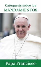 Catequesis sobre los Mandamientos - Papa Francisco