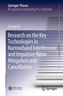 Research on the Key Technologies in Narrowband Interference and Impulsive Noise Mitigation and Cancellation by Sicong Liu