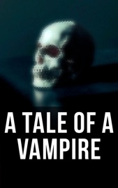 A Tale of a Vampire - Henry Kuttner, Bram Stoker, John William Polidori, Richard Francis Burton, Jan Neruda, Thomas Peckett Prest, James Malcolm Rymer, Theophile Gautier, Alice Askew, Claude Askew, Hume Nisbet, E. F. Benson, Dudley Wright, George Sylvester Viereck, Earl Peirce, Lloyd Arthur Eshbach, Victor Rowan & Victoria Glad