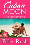 Cuban Moon by Elle Rush Book Summary, Reviews and Downlod