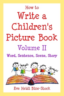 How to Write a Children's Picture Book Volume II: Word, Sentence, Scene, Story by Eve Heidi Bine-Stock