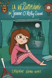 La vie (aussi pas mal) compliquée de Jeanne O'Reilly Sauvé - Catherine Girard-Audet