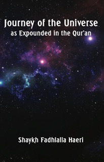 Journey of the Universe as Expounded in the Qur'an by Shaykh Fadhlalla Haeri