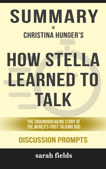How Stella Learned to Talk: The Groundbreaking Story of the World's First Talking Dog by Christina Hunger (Discussion Prompts)