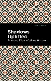 Shadows Uplifted - Frances Ellen Watkins Harper