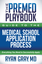 The Premed Playbook Guide to the Medical School Application Process - Ryan Gray MD Cover Art