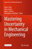 Mastering Uncertainty in Mechanical Engineering - Peter F. Pelz, Peter Groche, Marc E. Pfetsch & Maximilian Schaeffner