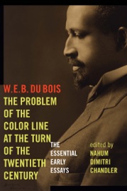 The Problem of the Color Line at the Turn of the Twentieth Century - W. E. B. Du Bois & Nahum Dimitri Chandler