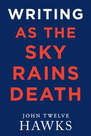 Writing As the Sky Rains Death - John Twelve Hawks