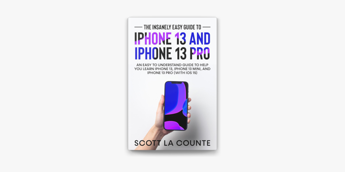 ‎The Insanely Easy Guide to iPhone 13 and iPhone 13 Pro: An Easy To  Understand Guide To Help You Learn iPhone 13, iPhone 13 Mini, and iPhone  Pro (With 