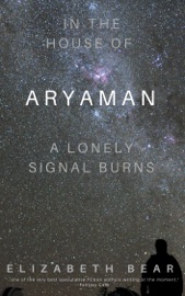 In the House of Aryaman, a Lonely Signal Burns - Elizabeth Bear