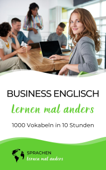 Business Englisch lernen mal anders - 1000 Vokabeln in 10 Stunden - Sprachen lernen mal anders