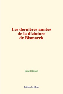 Les dernières années de la dictature de Bismarck by Ernest Daudet