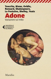 Adone - Alessandro Grilli, Teocrito, Bione, Ovidio, Pierre de Ronsard, William Shakespeare, Jean de La Fontaine, Percy Bysshe Shelley & William B. Yeats