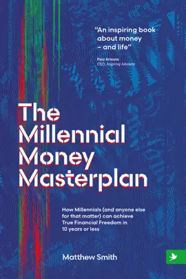 The Millennial Money Masterplan: How Millennials (And Anyone Else for That Matter) can Achieve True Financial Freedom in 10 Years or Less