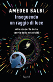 Inseguendo un raggio di luce - Amedeo Balbi