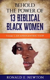 Behold The Power Of 13 Biblical Black Women: - Ronald E. Newton