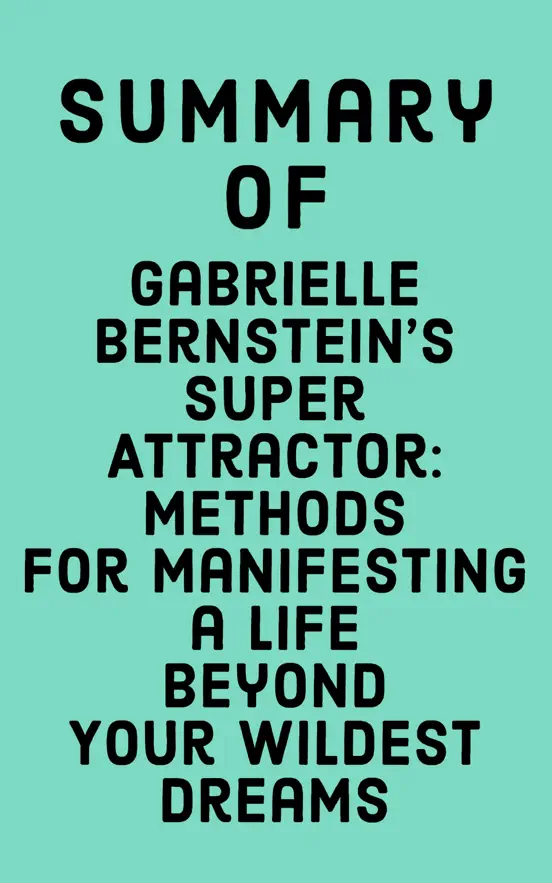 Summary of Gabrielle Bernstein's Super Attractor: Methods for Manifesting a Life Beyond Your Wildest Dreams