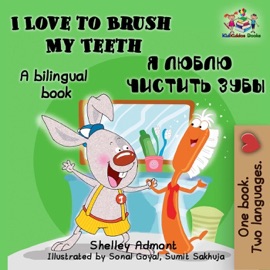 I Love to Brush My Teeth: English Russian Bilingual Edition Я ЛЮБЛЮ ЧИСТИТЬ ЗУБЫ - Shelley Admont & S.A. Publishing