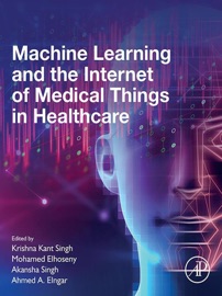 Machine Learning and the Internet of Medical Things in Healthcare - Krishna Kant Singh, Mohamed Elhoseny, Akansha Singh & Ahmed A. Elngar
