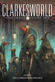 Clarkesworld Year Twelve: Volume Two - Neil Clarke & Sean Wallace