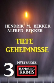 Tiefe Geheimnisse: 3 mysteriöse Hamburg Krimis - Alfred Bekker & Hendrik M. Bekker