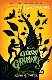 In a Glass Grimmly by Adam Gidwitz & Hugh D'Andrade