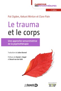 Le trauma et le corps by Daniel Siegel, Julien Bonnel, Kekuni Minton, Bernard Mayer, Bessel van der Kolk, Pat Ogden, Françoise PASQUALIN & Clare Pain
