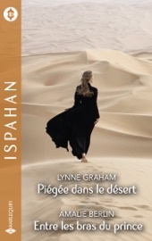 Piégée dans le désert - Entre les bras du prince - Lynne Graham & Amalie Berlin