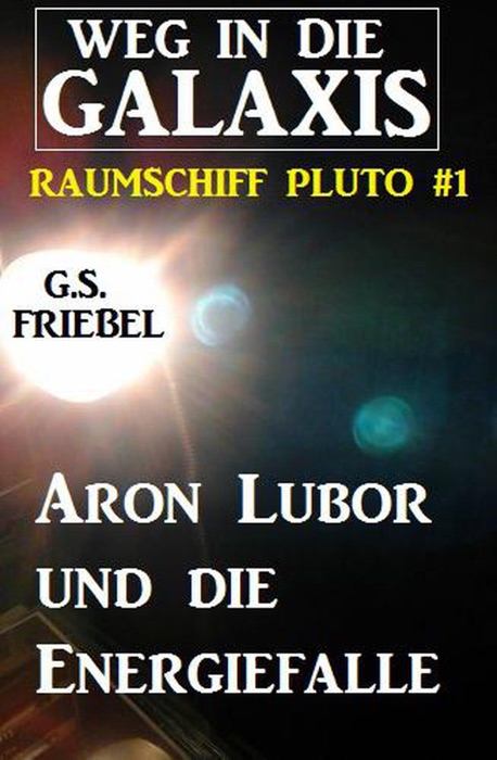 Aron Lubor und die Energiefalle:  Weg in die Galaxis – Raumschiff PLUTO 1