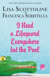 I Need a Lifeguard Everywhere but the Pool - Lisa Scottoline & Francesca Serritella
