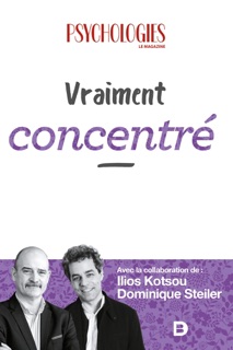 Vraiment concentré by Ilios Kotsou, Psychologies Magazine, André Verkaeren, Dominique Kotsou, Ilios Psychologies Magazine, Steiler & Dominique Steiler
