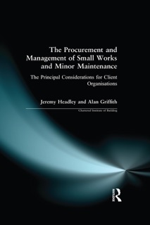 The Procurement and Management of Small Works and Minor Maintenance by Jeremy Headley & Alan Griffith