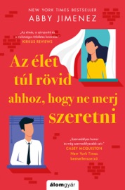 Az élet túl rövid ahhoz, hogy ne merj szeretni - Abby Jimenez
