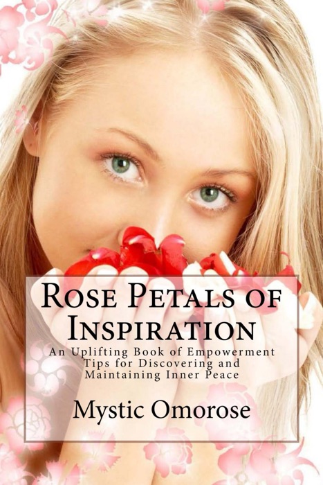 Rose Petals of Inspiration: An Uplifting Book of Empowerment Tips for Discovering and Maintaining Inner Peace
