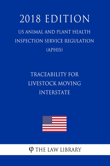 Traceability for Livestock Moving Interstate (US Animal and Plant Health Inspection Service Regulation) (APHIS) (2018 Edition)