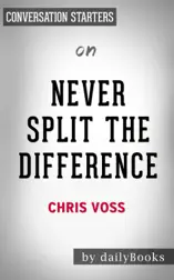 Never Split the Difference: Negotiating As If Your Life Depended On It by Chris Voss: Conversation Starters
