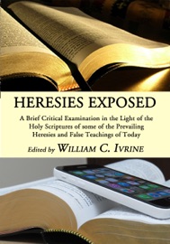 Heresies Exposed - William C. Irvine, H. A. Ironside, W. E. Vine, Alfred McDonald Redwood, W. B. Riley, J. H. Todd, Algernon J. Pollock, William H. Petitt, William Hoste & Arthur H. Carter