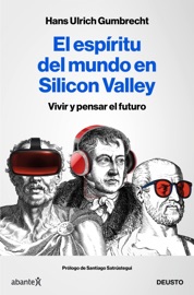 El espíritu del mundo en Silicon Valley - Hans Ulrich Gumbrecht