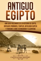 Antiguo Egipto: Una guía fascinante de la historia de Egipto, antiguas pirámides, templos, mitología egipcia y faraones como Tutankamón y Cleopatra