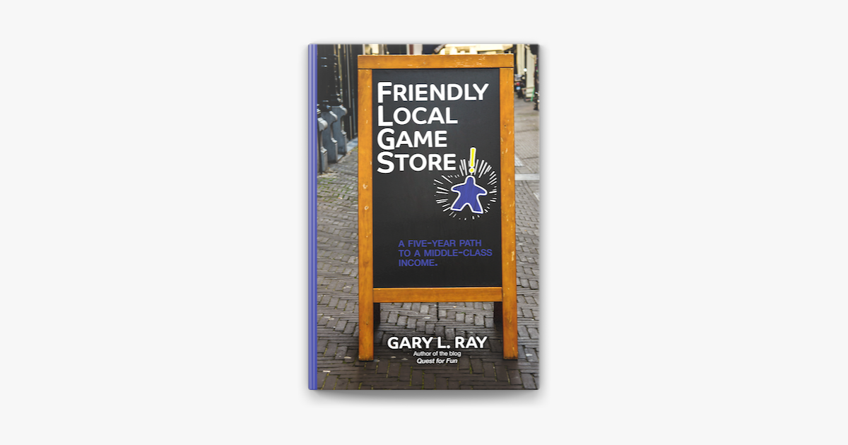 Friendly Local Game Store: A Five-Year Path by Gary L. Ray